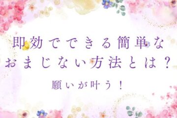 願いが叶う！即効でできる簡単なおまじない方法とは？