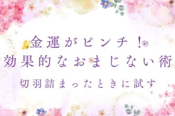 金運がピンチ！切羽詰まったときに試す効果的なおまじない術