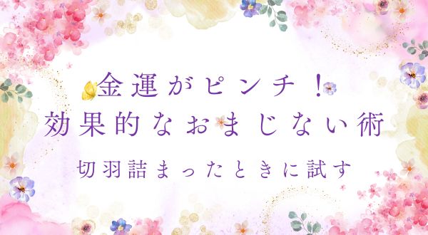金運がピンチ！切羽詰まったときに試す効果的なおまじない術